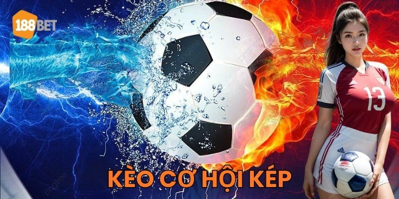 Kèo Cơ Hội Kép - Bật Mí Chiến Thuật 99% Chiến Thắng Mẹo thông minh từ cao thủ Kèo Cơ Hội Kép